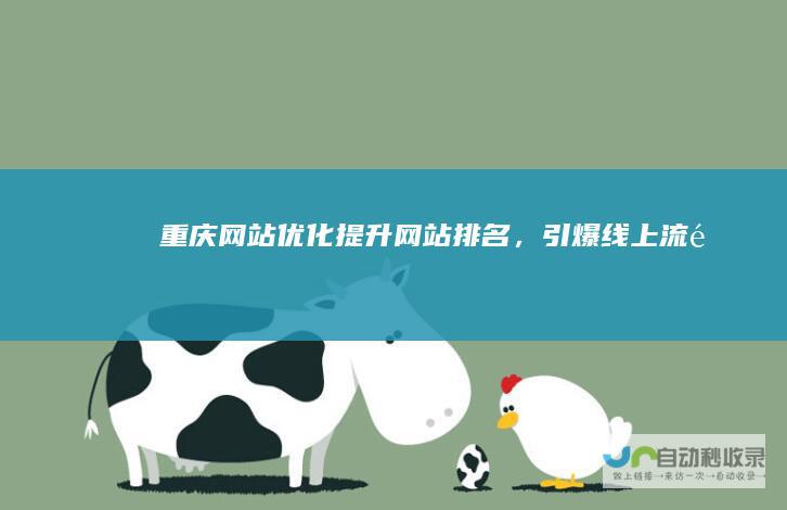 重庆网站优化：提升网站排名，引爆线上流量