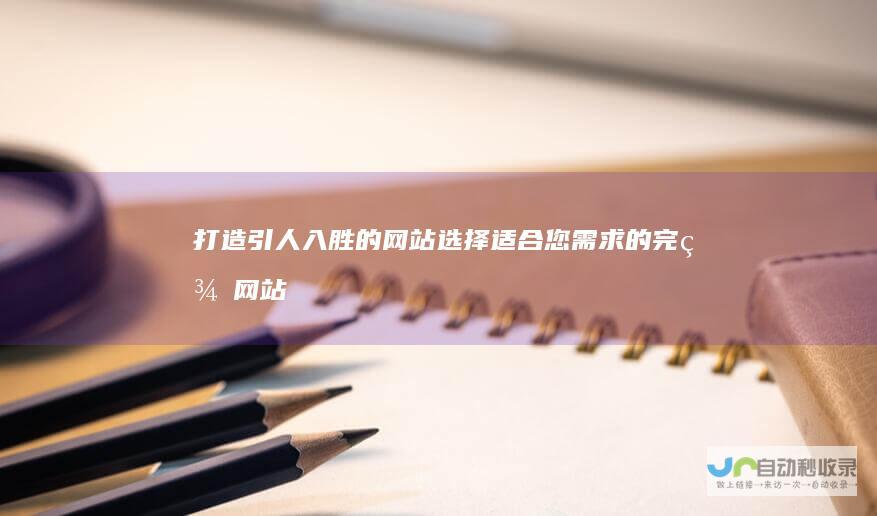 打造引人入胜的网站：选择适合您需求的完美网站模板